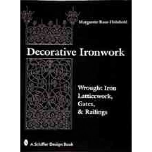Decorative Ironwork: Wrought Iron Gratings, Gates and Railings (Schiffer Design Book)