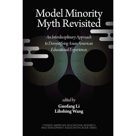 Chinese American Educational Research an Model Minority Myth Revisited: An Interdisciplinary Approach to Demystifying Asian American Educational Experiences (PB), (Paperback)
