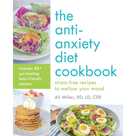 The Anti-Anxiety Diet Cookbook: Stress-Free Recipes to Mellow Your Mood, (Paperback)