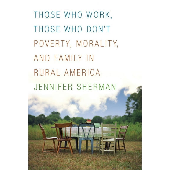 Those Who Work, Those Who Don't : Poverty, Morality, and Family in Rural America (Paperback)