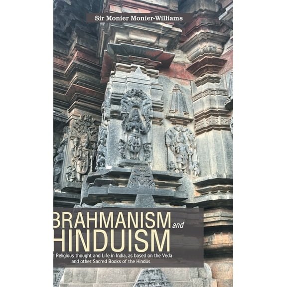BRAHMANISM and HINDUISM Or Religious thought and Life in India, as based on the Veda and other Sacred Books of the Hind&, (Hardcover)