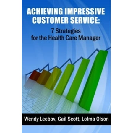 Achieving Impressive Customer Service: 7 Strategies for the Health Care Manager -