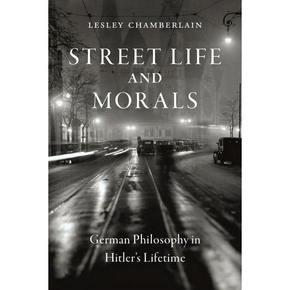 Street Life and Morals: German Philosophy in Hitler's Lifetime, (Hardcover)