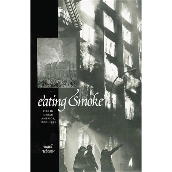 Eating Smoke: Fire in Urban America, 1800-1950, (Paperback)
