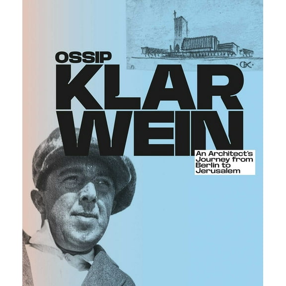 Ossip Klarwein: An Architect's Journey from Berlin to Jerusalem, (Paperback)