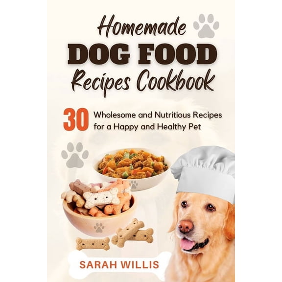 Homemade Dog Food Recipes Cookbook: 30 Wholesome and Nutritious Recipes for a Happy and Healthy Pet (Paperback)
