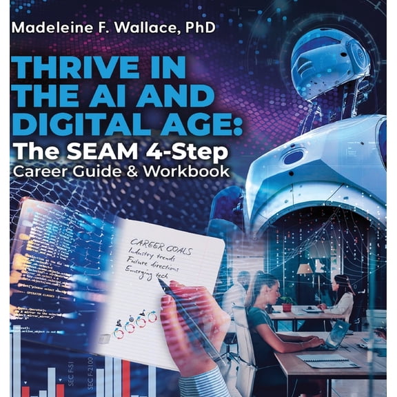 Thrive in the AI and Digital Age: The SEAM 4-Step Career Guide & Workbook, (Hardcover)