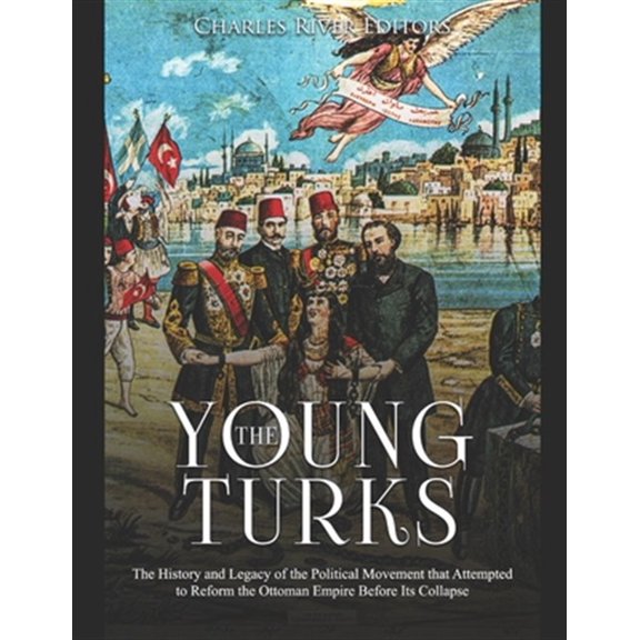 Pre-Owned The Young Turks: The History and Legacy of the Political Movement that Attempted to Reform the Ottoman Empire Before Its Collapse Paperback