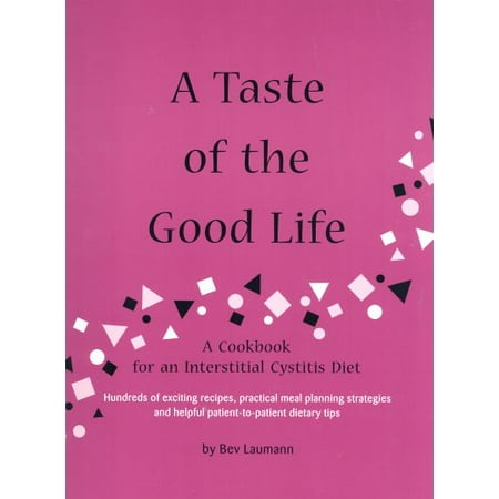 A Taste of the Good Life: A Cookbook for an Interstitial Cystitis Diet by Beverley