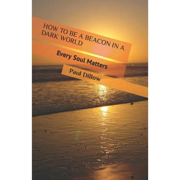 How to Be a Beacon in a Dark World: Every Soul Matters (Paperback)