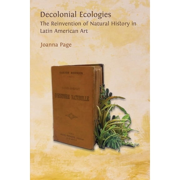 Decolonial Ecologies: The Reinvention of Natural History in Latin American Art, (Paperback)