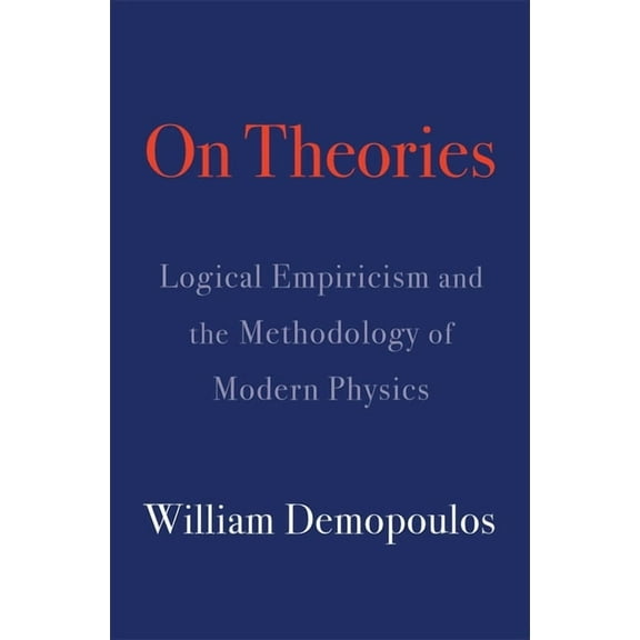 On Theories: Logical Empiricism and the Methodology of Modern Physics, (Hardcover)