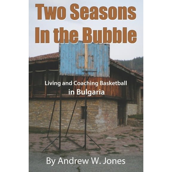 Two Seasons in the Bubble : Living and Coaching Basketball in Bulgaria (Paperback)