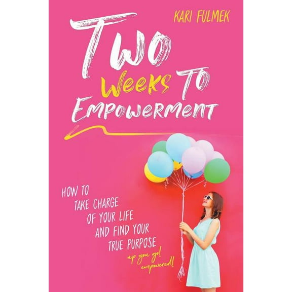 Two Weeks to Empowerment: How to Take Charge of Your Life and Find Your True Purpose! (Paperback)