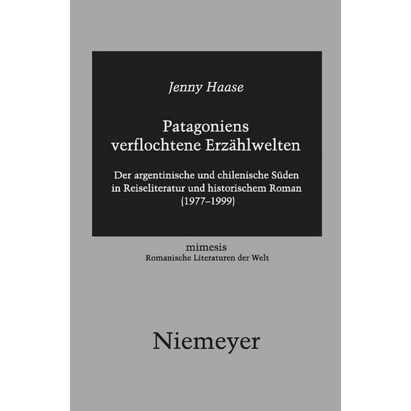 Mimesis Patagoniens Verflochtene ErzÃ¤hlwelten: Der Argentinische Und Chilenische SÃ¼den in Reiseliteratur Und Historischem Roman , Book 49, (Hardcover)