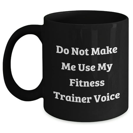 

Fitness Trainer Humor Gifts for Men Do Not Make Me Use My Fitness Trainer Voice Black Coffee Mug 11oz or 15oz Unique Gifts from Men for Fitness Trainers and Friends