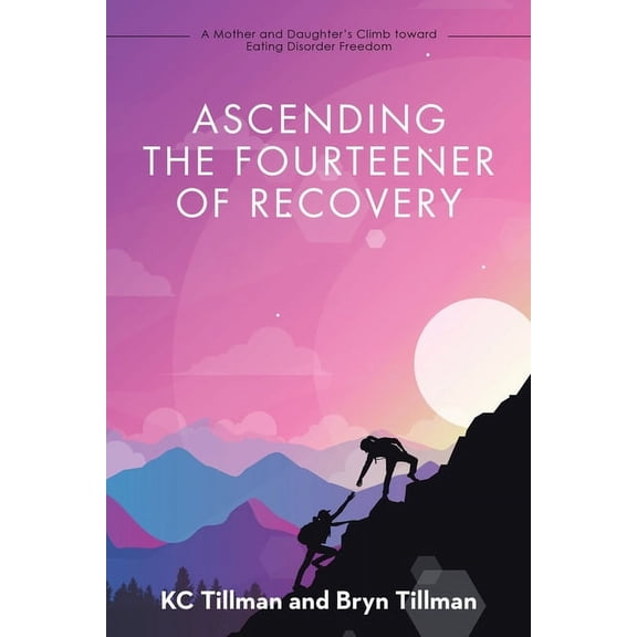 Ascending the Fourteener of Recovery: A Mother and Daughter's Climb Toward Eating Disorder Freedom, (Paperback)