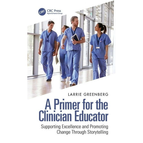 A Primer for the Clinician Educator: Supporting Excellence and Promoting Change Through Storytelling, (Hardcover)
