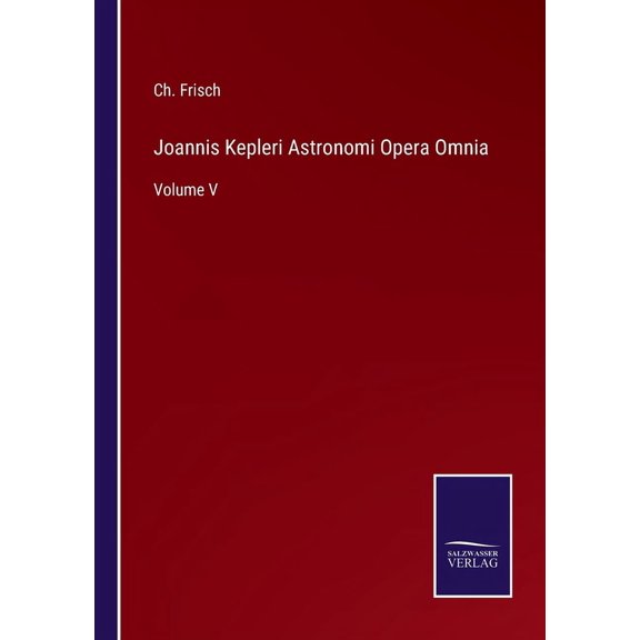 Joannis Kepleri Astronomi Opera Omnia:Volume V