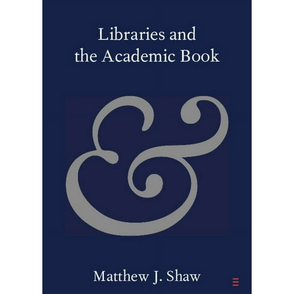Elements in Publishing and Book Culture Libraries and the Academic Book, (Paperback)