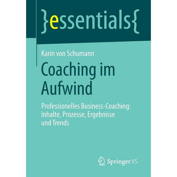 Essentials Coaching Im Aufwind: Professionelles Business-Coaching: Inhalte, Prozesse, Ergebnisse Und Trends, (Paperback)