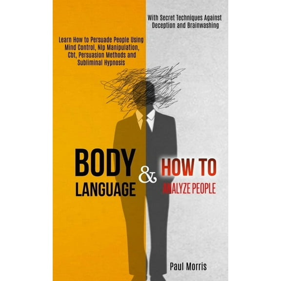 Body Language: Learn How to Persuade People Using Mind Control, Nlp Manipulation, Cbt, Persuasion Methods and Subliminal, (Paperback)