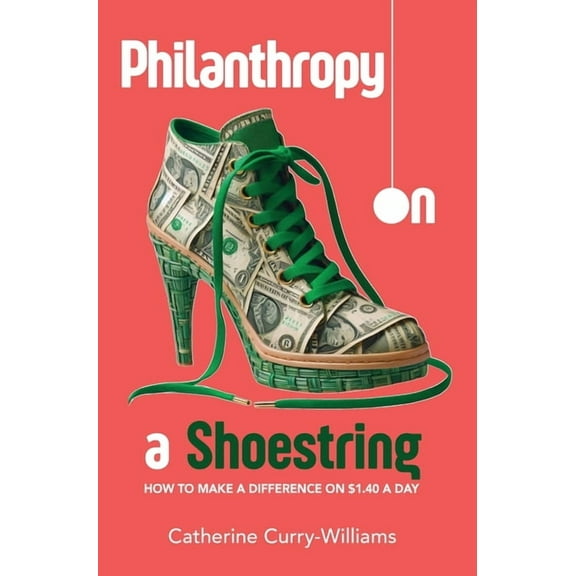 Philanthropy on a Shoestring: How to Make a Difference on $1.40 a Day, (Hardcover)