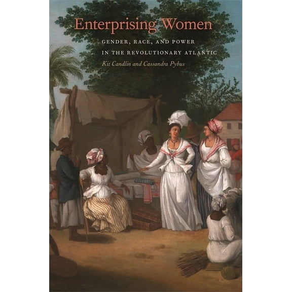 Race in the Atlantic World, 1700-1900 Enterprising Women: Gender, Race, and Power in the Revolutionary Atlantic, Book 29, (Paperback)