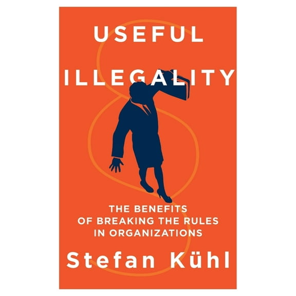 Management Insights Useful Illegality: The Benefits of Breaking the Rules in Organizations, Book 04, (Paperback)