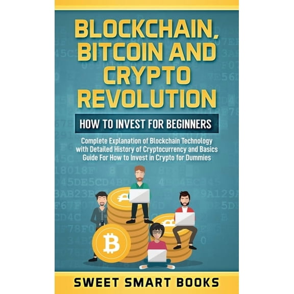 Blockchain, Bitcoin and Crypto Revolution: How To Invest For Beginners: Complete Explanation of Blockchain Technology wi, (Hardcover)
