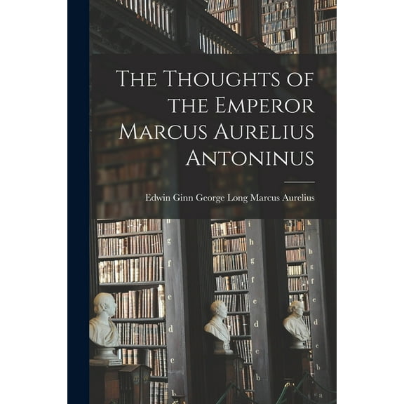 The Thoughts of the Emperor Marcus Aurelius Antoninus (Paperback)
