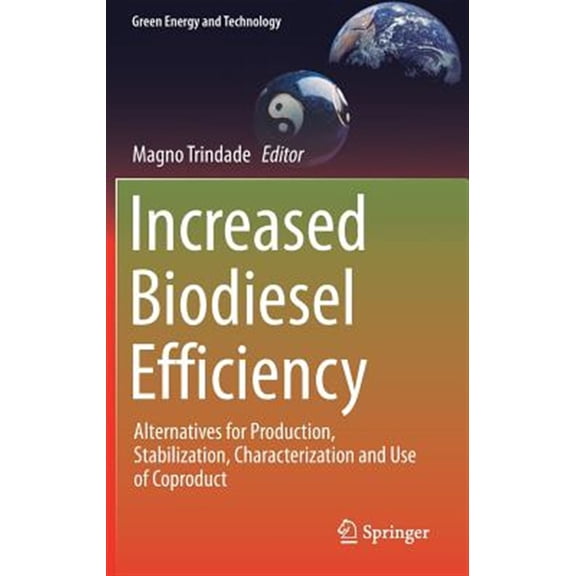 Pre-Owned Green Energy and Technology Increased Biodiesel Efficiency: Alternatives for Production, Stabilization, Characterization and Use of Coproduct, (Hardcover)