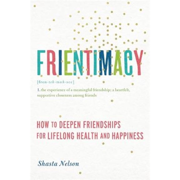 Pre-Owned Frientimacy: How to Deepen Friendships for Lifelong Health and Happiness (Paperback) 1580056075 9781580056076