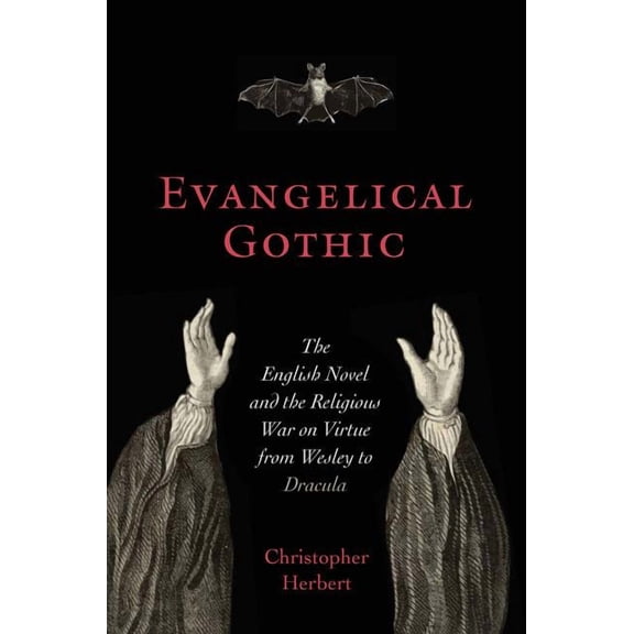 Victorian Literature and Culture Series: Evangelical Gothic : The English Novel and the Religious War on Virtue from Wesley to Dracula (Hardcover)