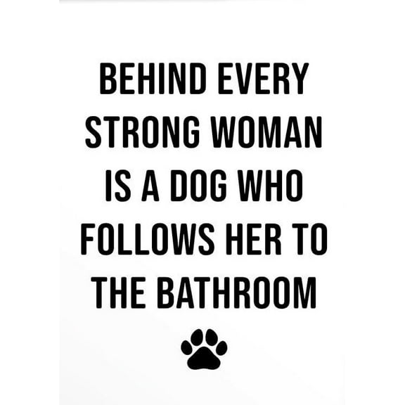 Behind Every Strong Woman Is A Dog Who Follows Her To The Bathroom Poster - Pet Print - Farmhouse Decor - Pet Wall Sign - Funny Pet Parent - Printable Wall Art