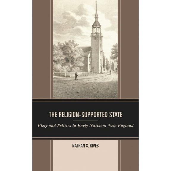 Religion in American History The Religion-Supported State: Piety and Politics in Early National New England, (Hardcover)