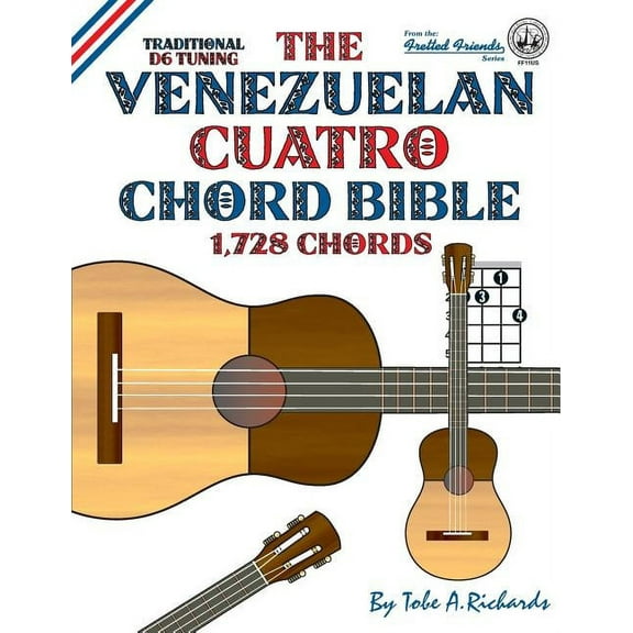 The Venezuelan Cuatro Chord Bible: Traditional D6 Tuning 1,728 Chords, (Paperback)