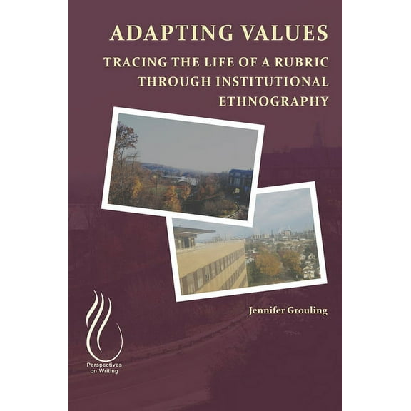 Adapting VALUEs: Tracing the Life of a Rubric through Institutional Ethnography, (Paperback)