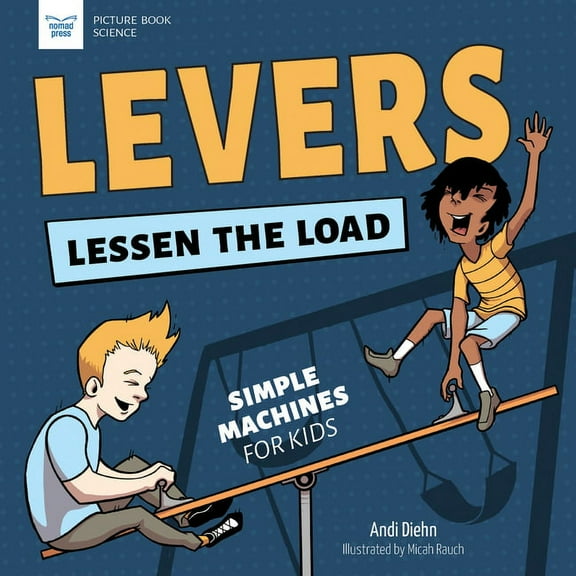 Picture Book Science Levers Lessen the Load: Simple Machines for Kids, (Paperback)