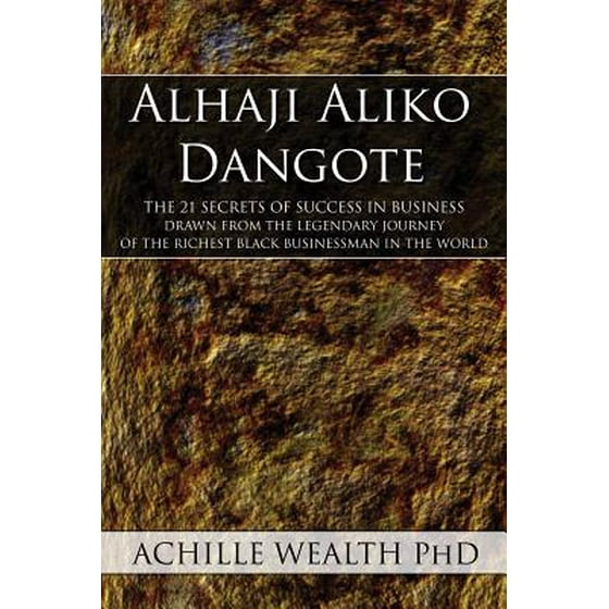 Alhaji Aliko Dangote The 21 Secrets Of Success In Business - 