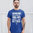 thumbnail image 3 of Tee Hunt Someone Please Tell My Wife I Am Retired T-Shirt Father's Day Men's Tee, Blue, Small, 3 of 5