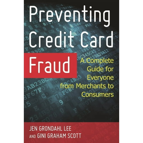 Preventing Credit Card Fraud: A Complete Guide for Everyone from Merchants to Consumers, (Hardcover)