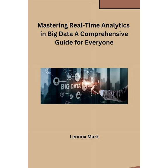 Mastering Real-Time Analytics in Big Data A Comprehensive Guide for Everyone, (Paperback)