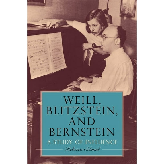 Eastman Studies in Music Weill, Blitzstein, and Bernstein: A Study of Influence, Book 189, (Hardcover)