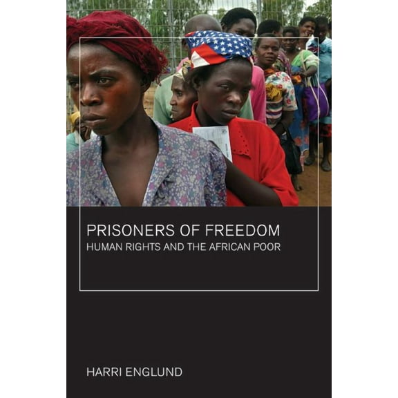 California Public Anthropology Prisoners of Freedom: Human Rights and the African Poor Volume 14, (Paperback)