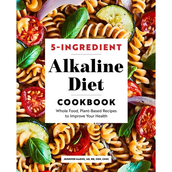 5-Ingredient Alkaline Diet Cookbook : Whole Food, Plant-Based Recipes to Improve Your Health (Paperback)