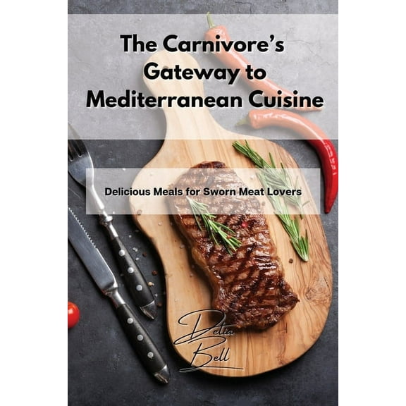 The Carnivore's Gateway to Mediterranean Cuisine: Delicious Meals for Sworn Meat Lovers, (Paperback)