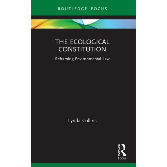 Routledge Focus on Environment and Susta The Ecological Constitution: Reframing Environmental Law, (Paperback)