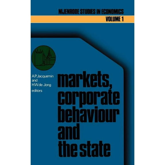 Nijenrode Studies in Econometrics Markets, Corporate Behaviour and the State: International Aspects of Industrial Organization, Book 1, (Hardcover)