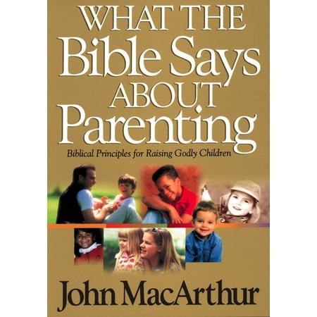 What the Bible Says about Parenting : Biblical Principle for Raising Godly Children